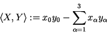 \begin{displaymath}\langle X, Y \rangle := x_{0} y_{0} - \sum^{3}_{\alpha = 1}x_{\alpha} y_{\alpha}\end{displaymath}