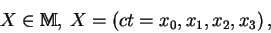 \begin{displaymath}X \in {\Bbb{M}}, \, X = \left( ct = x_{0}, x_{1}, x_{2}, x_{3} \right),\end{displaymath}