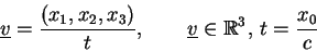 \begin{displaymath}\underline{v} = \frac{\left( x_{1}, x_{2}, x_{3} \right)}{t} , \qquad \underline{v} \in{\Bbb{R}}^{3}, \, t = \frac{x_{0}}{c}\end{displaymath}