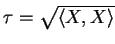 $\tau = \sqrt{ \langle X, X \rangle }$