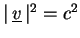 $\vert \, \underline{v}\, \vert^{2} = c^{2}$