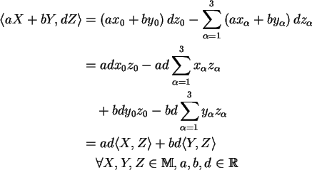 \begin{align*}\langle a X + b Y, d Z \rangle& = \left( a x_{0} + b y_{0} \righ......le\\& \quad \forall X, Y, Z \in {\Bbb{M}}, a, b, d \in {\Bbb{R}}\end{align*}