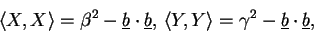 \begin{displaymath}\langle X, X \rangle = \beta^{2} - \underline{b} \cdot \under......Y, Y\rangle = \gamma^{2} - \underline{b} \cdot \underline{b},\end{displaymath}