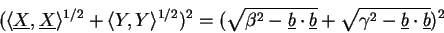 \begin{displaymath}(\langle \underline{X}, \underline{X} \rangle^{1/2} + \langle......} + \sqrt{\gamma^{2} - \underline{b} \cdot\underline{b}})^{2}\end{displaymath}