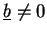 $\underline{b} \ne 0$